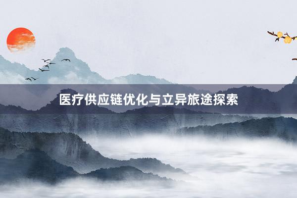 医疗供应链优化与立异旅途探索